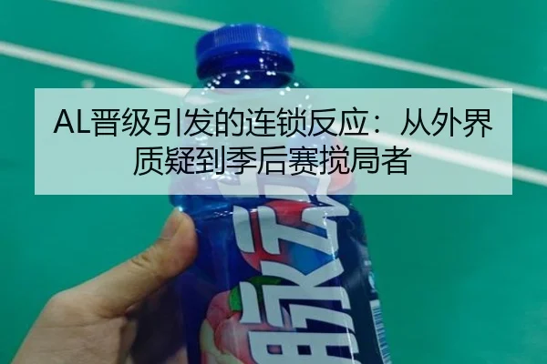 AL晋级引发的连锁反应：从外界质疑到季后赛搅局者